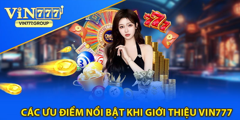 Các ưu điểm nổi bật khi giới thiệu Vin777